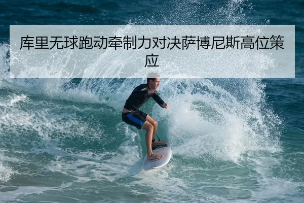库里无球跑动牵制力对决萨博尼斯高位策应